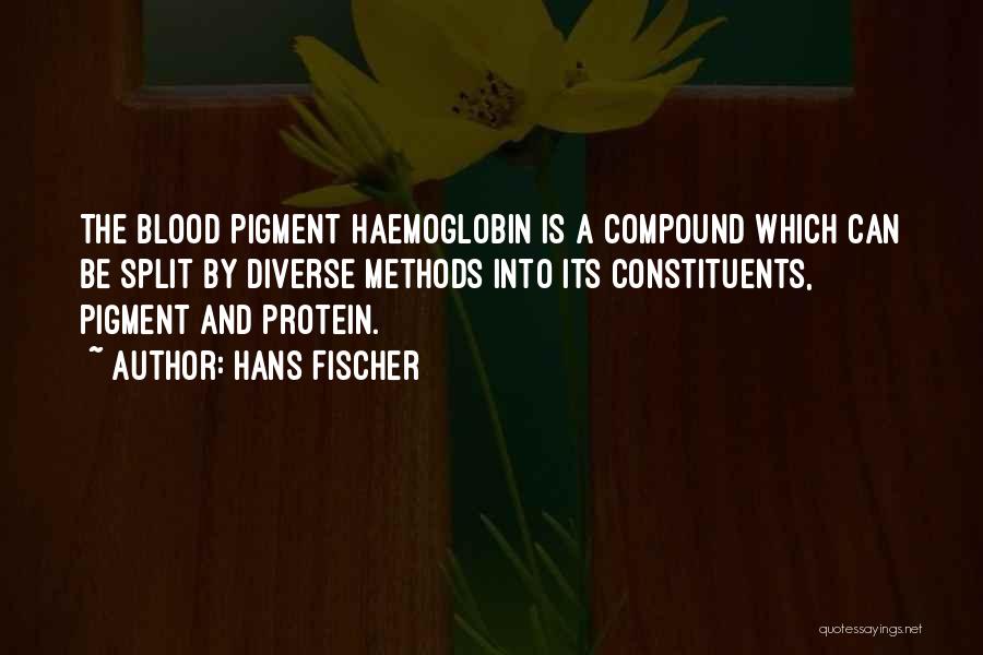 Hans Fischer Quotes: The Blood Pigment Haemoglobin Is A Compound Which Can Be Split By Diverse Methods Into Its Constituents, Pigment And Protein.