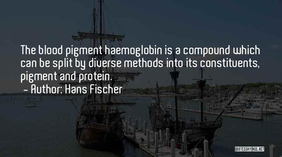 Hans Fischer Quotes: The Blood Pigment Haemoglobin Is A Compound Which Can Be Split By Diverse Methods Into Its Constituents, Pigment And Protein.