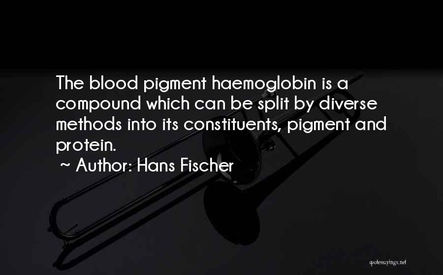 Hans Fischer Quotes: The Blood Pigment Haemoglobin Is A Compound Which Can Be Split By Diverse Methods Into Its Constituents, Pigment And Protein.