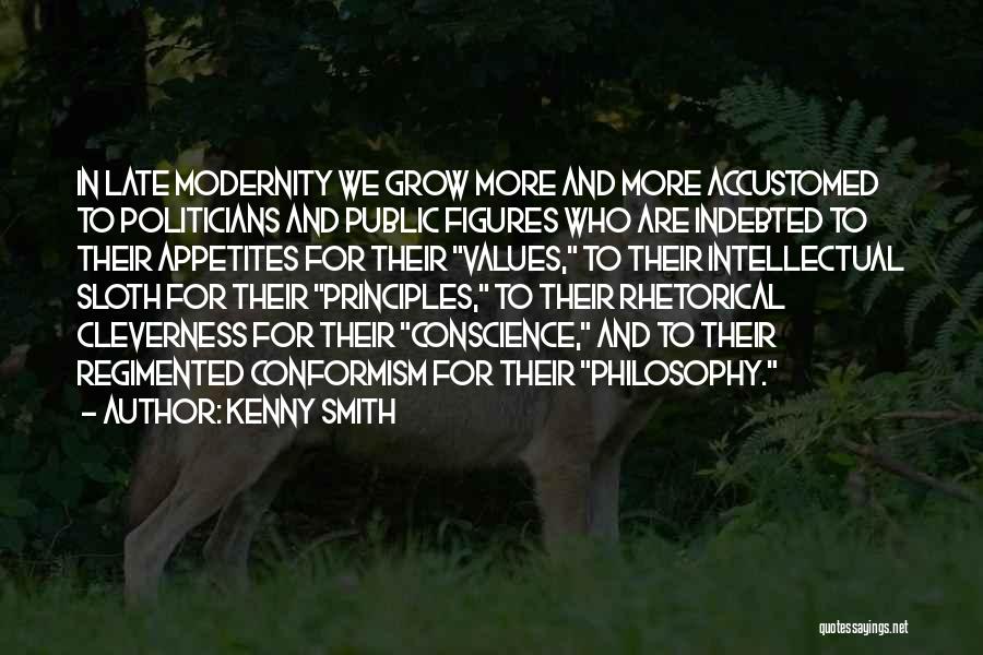 Kenny Smith Quotes: In Late Modernity We Grow More And More Accustomed To Politicians And Public Figures Who Are Indebted To Their Appetites