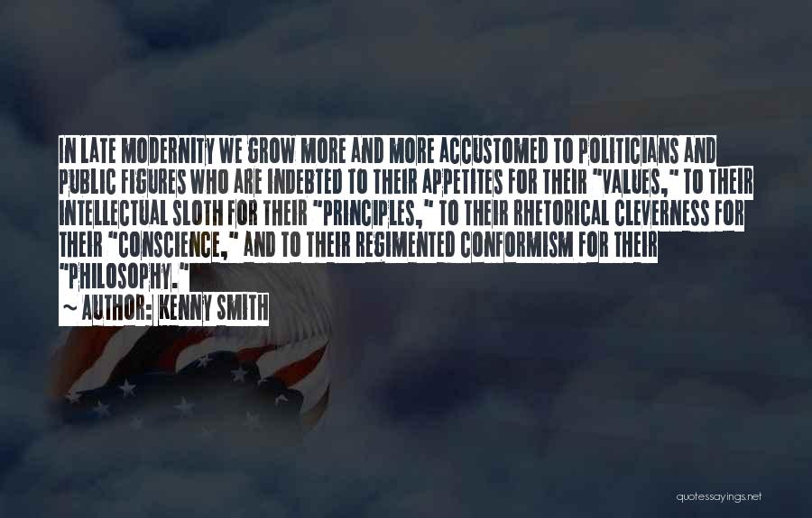 Kenny Smith Quotes: In Late Modernity We Grow More And More Accustomed To Politicians And Public Figures Who Are Indebted To Their Appetites