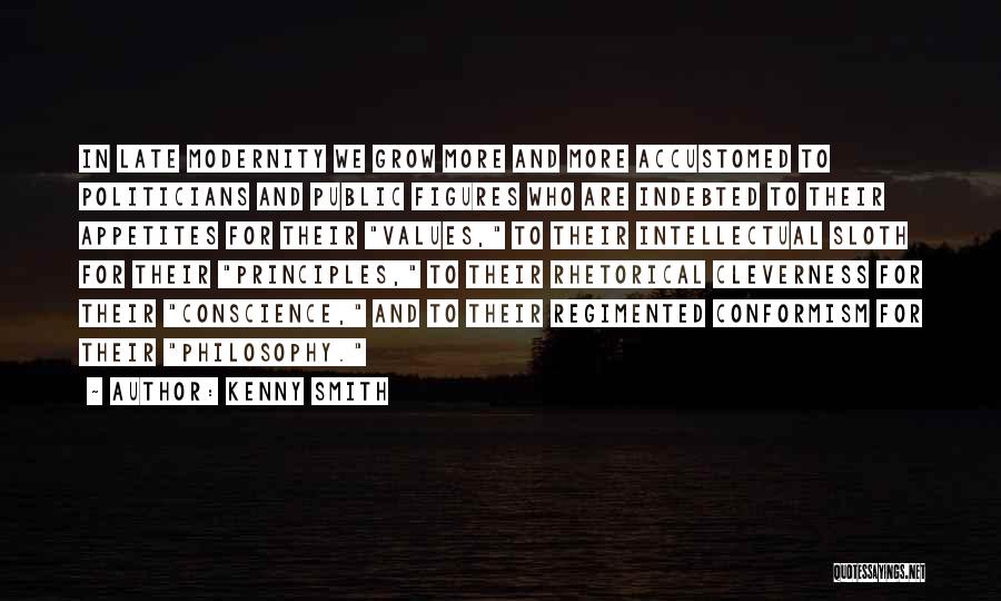 Kenny Smith Quotes: In Late Modernity We Grow More And More Accustomed To Politicians And Public Figures Who Are Indebted To Their Appetites