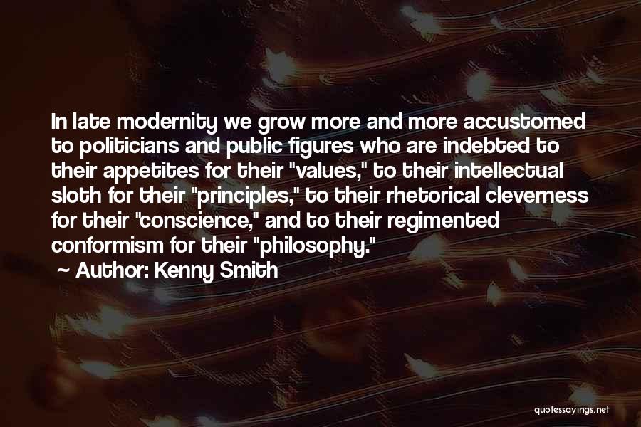 Kenny Smith Quotes: In Late Modernity We Grow More And More Accustomed To Politicians And Public Figures Who Are Indebted To Their Appetites