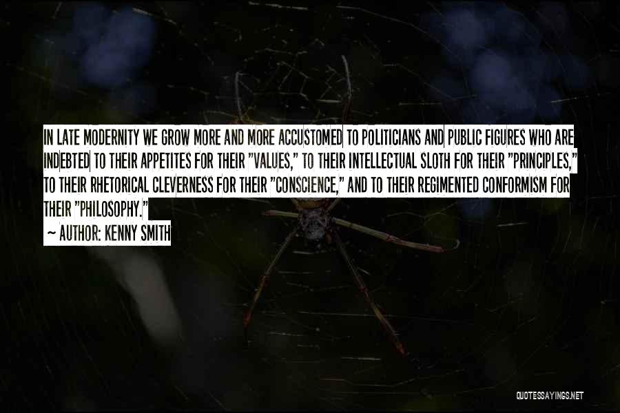 Kenny Smith Quotes: In Late Modernity We Grow More And More Accustomed To Politicians And Public Figures Who Are Indebted To Their Appetites