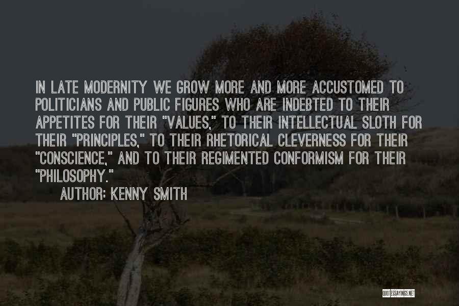 Kenny Smith Quotes: In Late Modernity We Grow More And More Accustomed To Politicians And Public Figures Who Are Indebted To Their Appetites