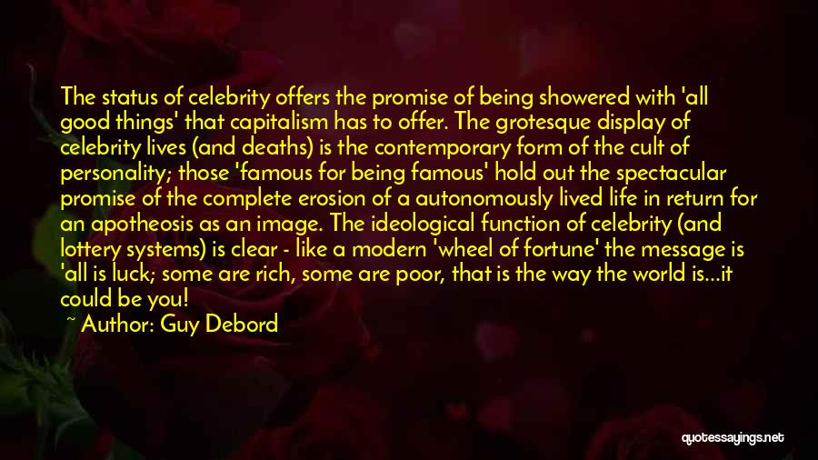 Guy Debord Quotes: The Status Of Celebrity Offers The Promise Of Being Showered With 'all Good Things' That Capitalism Has To Offer. The