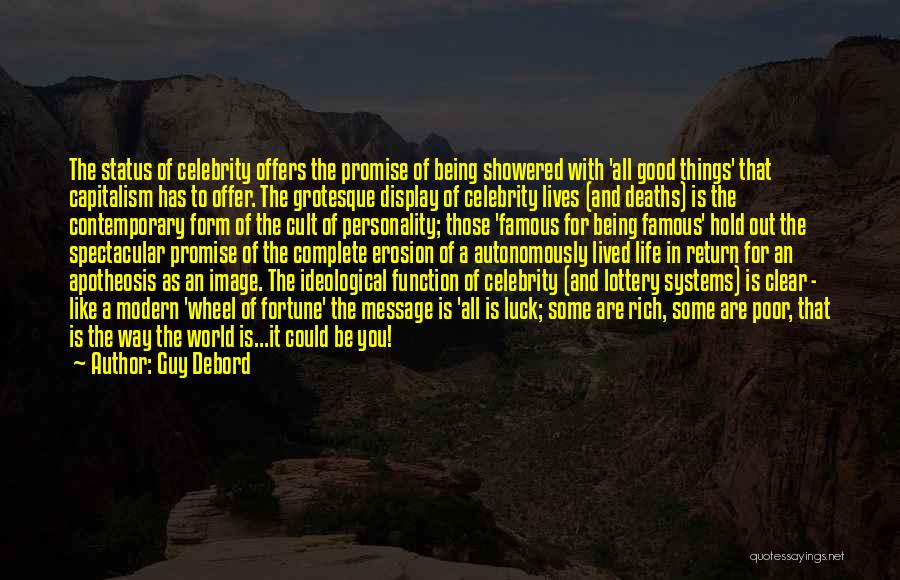 Guy Debord Quotes: The Status Of Celebrity Offers The Promise Of Being Showered With 'all Good Things' That Capitalism Has To Offer. The