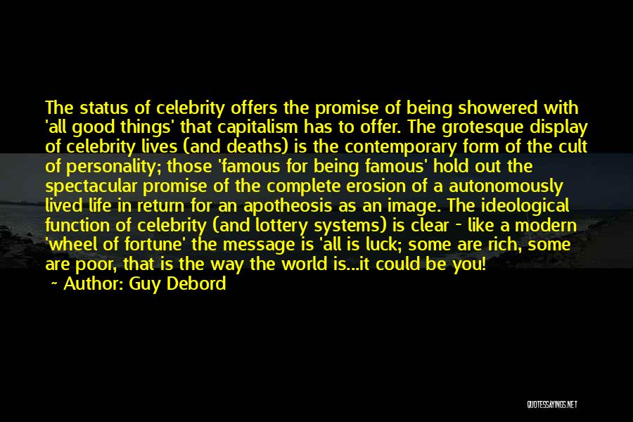 Guy Debord Quotes: The Status Of Celebrity Offers The Promise Of Being Showered With 'all Good Things' That Capitalism Has To Offer. The