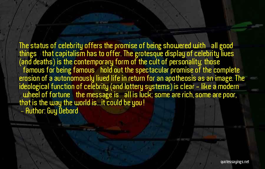 Guy Debord Quotes: The Status Of Celebrity Offers The Promise Of Being Showered With 'all Good Things' That Capitalism Has To Offer. The