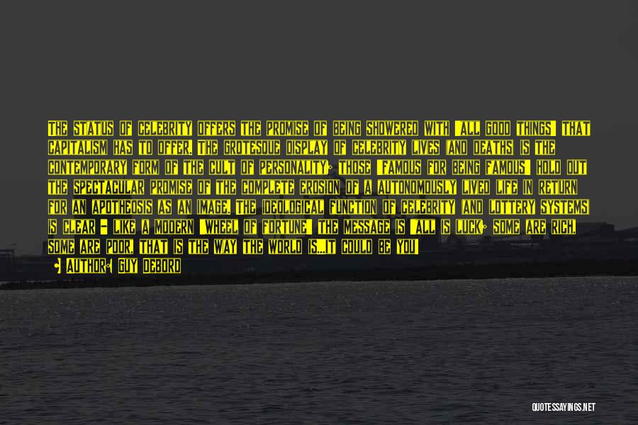 Guy Debord Quotes: The Status Of Celebrity Offers The Promise Of Being Showered With 'all Good Things' That Capitalism Has To Offer. The