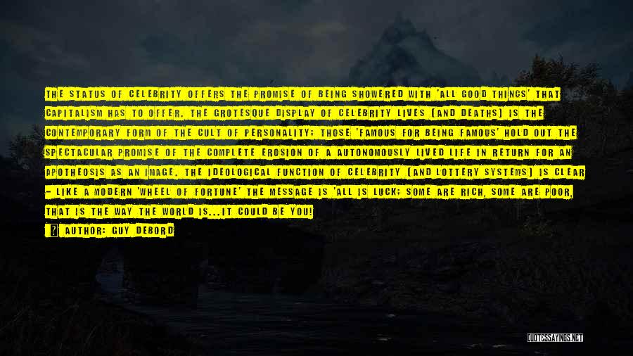 Guy Debord Quotes: The Status Of Celebrity Offers The Promise Of Being Showered With 'all Good Things' That Capitalism Has To Offer. The