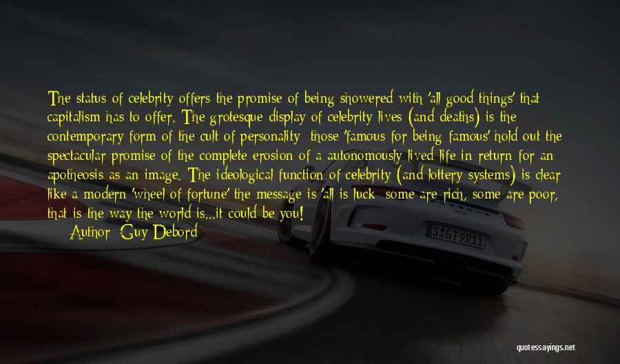 Guy Debord Quotes: The Status Of Celebrity Offers The Promise Of Being Showered With 'all Good Things' That Capitalism Has To Offer. The