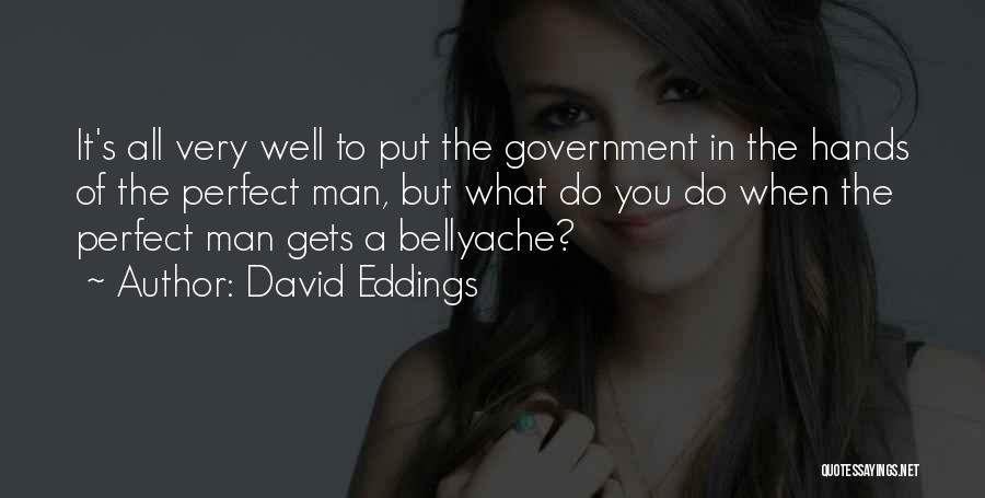 David Eddings Quotes: It's All Very Well To Put The Government In The Hands Of The Perfect Man, But What Do You Do