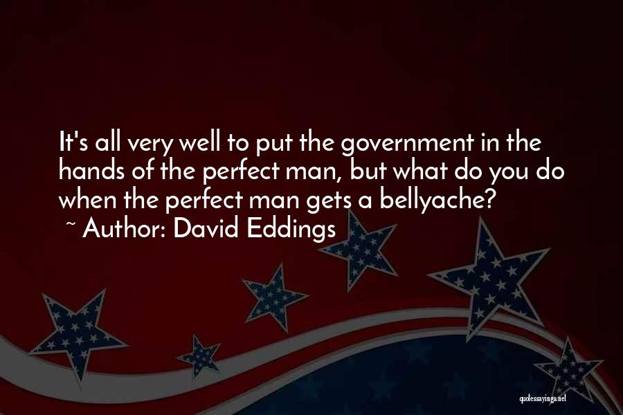 David Eddings Quotes: It's All Very Well To Put The Government In The Hands Of The Perfect Man, But What Do You Do