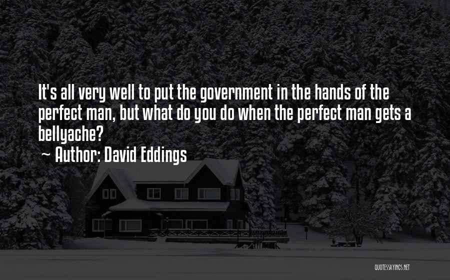 David Eddings Quotes: It's All Very Well To Put The Government In The Hands Of The Perfect Man, But What Do You Do