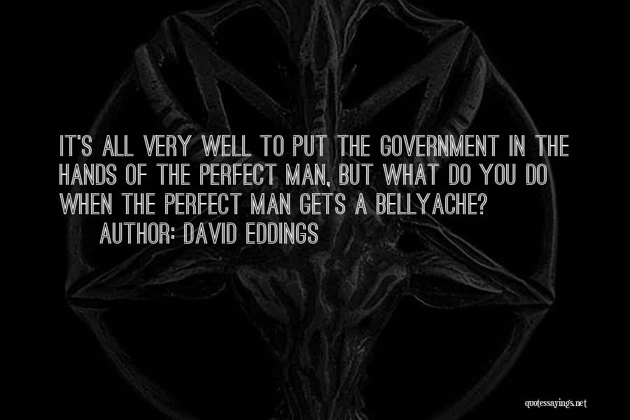 David Eddings Quotes: It's All Very Well To Put The Government In The Hands Of The Perfect Man, But What Do You Do