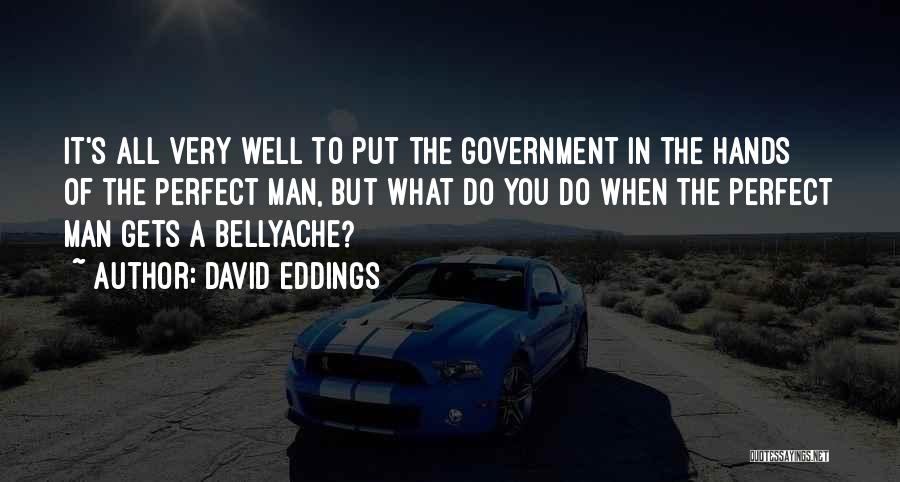 David Eddings Quotes: It's All Very Well To Put The Government In The Hands Of The Perfect Man, But What Do You Do