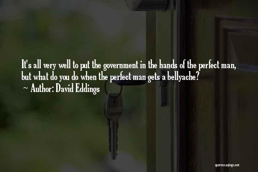 David Eddings Quotes: It's All Very Well To Put The Government In The Hands Of The Perfect Man, But What Do You Do