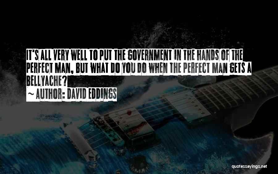 David Eddings Quotes: It's All Very Well To Put The Government In The Hands Of The Perfect Man, But What Do You Do
