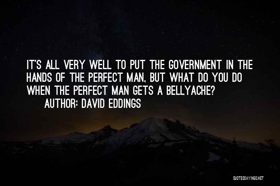 David Eddings Quotes: It's All Very Well To Put The Government In The Hands Of The Perfect Man, But What Do You Do