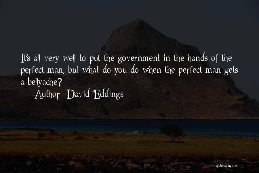 David Eddings Quotes: It's All Very Well To Put The Government In The Hands Of The Perfect Man, But What Do You Do