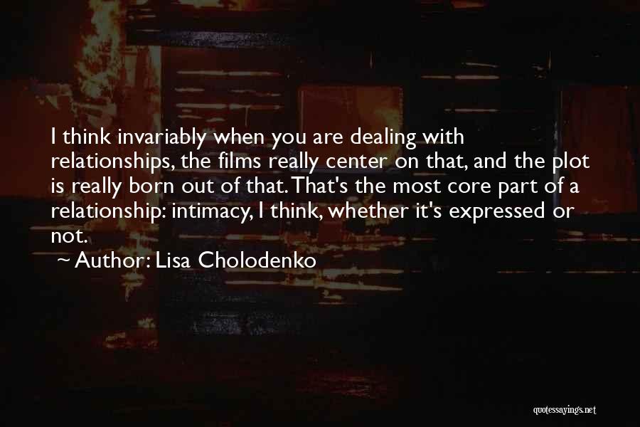 Lisa Cholodenko Quotes: I Think Invariably When You Are Dealing With Relationships, The Films Really Center On That, And The Plot Is Really