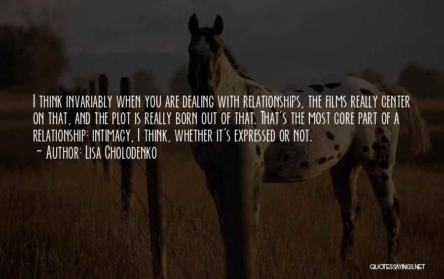 Lisa Cholodenko Quotes: I Think Invariably When You Are Dealing With Relationships, The Films Really Center On That, And The Plot Is Really