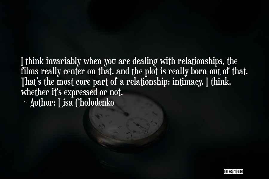 Lisa Cholodenko Quotes: I Think Invariably When You Are Dealing With Relationships, The Films Really Center On That, And The Plot Is Really