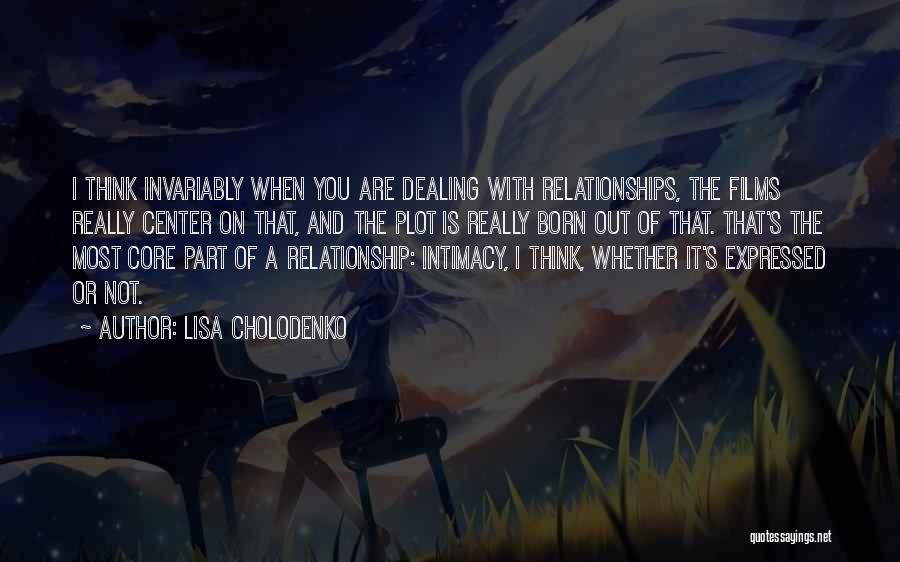 Lisa Cholodenko Quotes: I Think Invariably When You Are Dealing With Relationships, The Films Really Center On That, And The Plot Is Really