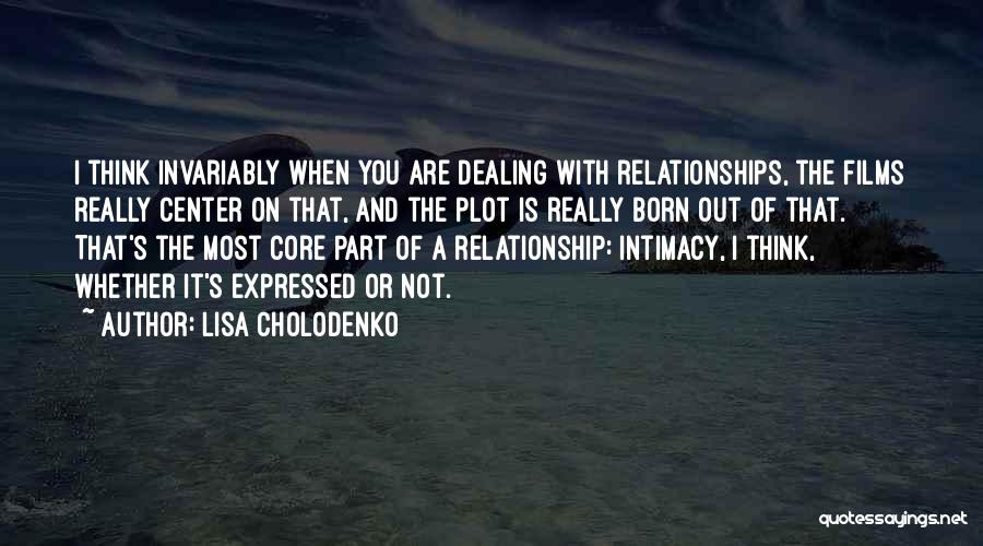 Lisa Cholodenko Quotes: I Think Invariably When You Are Dealing With Relationships, The Films Really Center On That, And The Plot Is Really