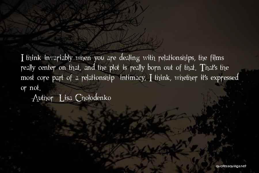 Lisa Cholodenko Quotes: I Think Invariably When You Are Dealing With Relationships, The Films Really Center On That, And The Plot Is Really