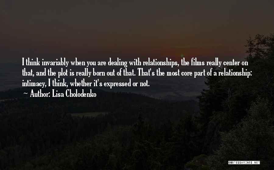 Lisa Cholodenko Quotes: I Think Invariably When You Are Dealing With Relationships, The Films Really Center On That, And The Plot Is Really