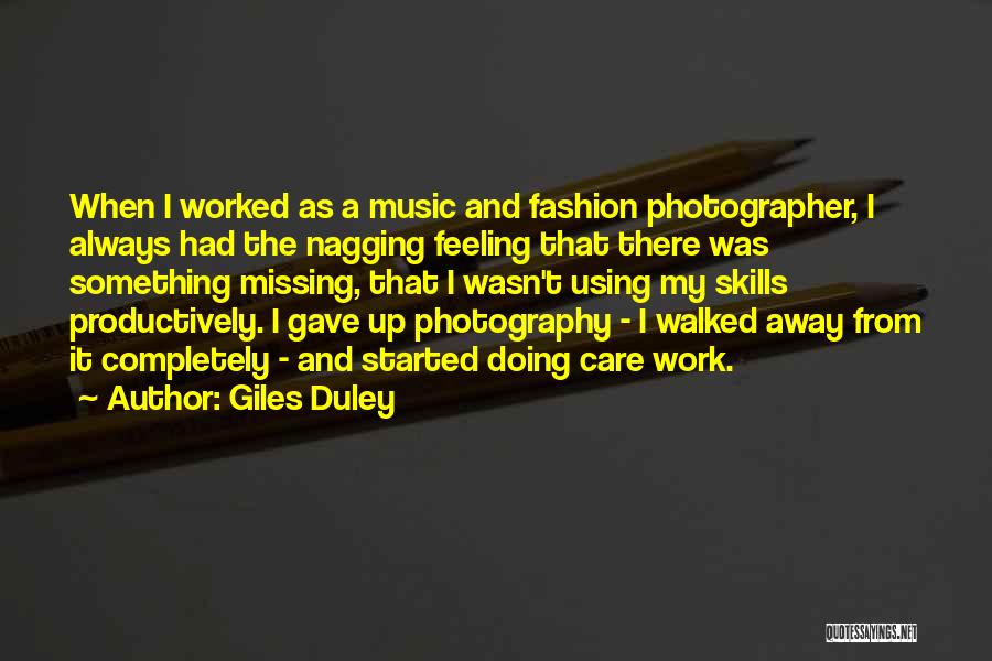 Giles Duley Quotes: When I Worked As A Music And Fashion Photographer, I Always Had The Nagging Feeling That There Was Something Missing,