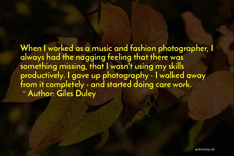 Giles Duley Quotes: When I Worked As A Music And Fashion Photographer, I Always Had The Nagging Feeling That There Was Something Missing,