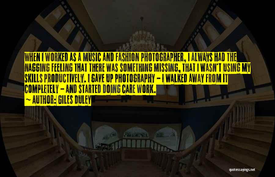 Giles Duley Quotes: When I Worked As A Music And Fashion Photographer, I Always Had The Nagging Feeling That There Was Something Missing,