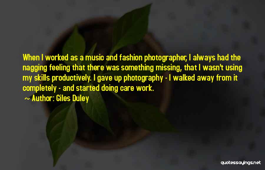 Giles Duley Quotes: When I Worked As A Music And Fashion Photographer, I Always Had The Nagging Feeling That There Was Something Missing,