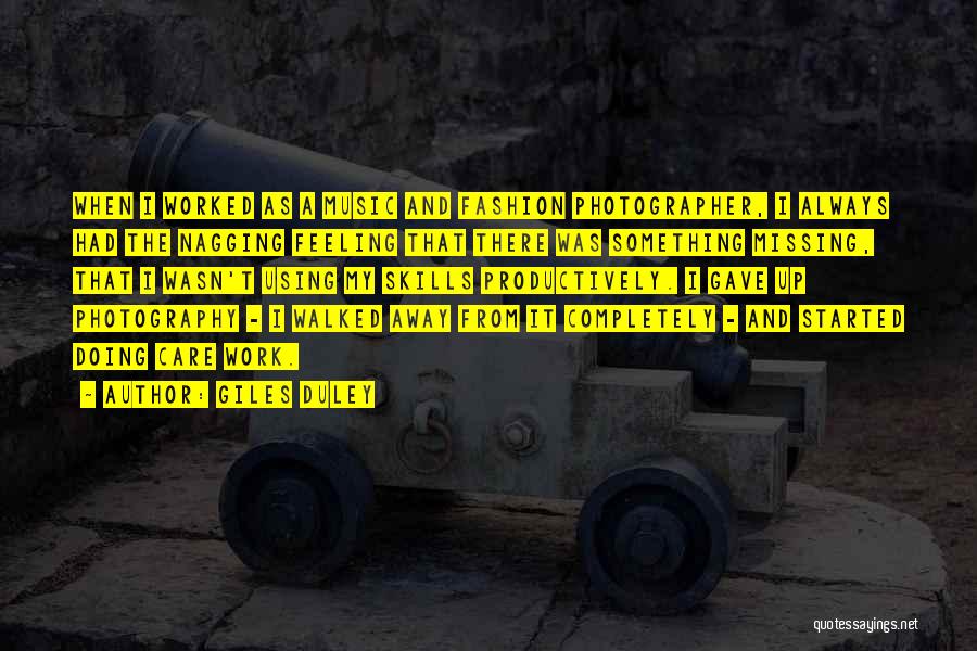 Giles Duley Quotes: When I Worked As A Music And Fashion Photographer, I Always Had The Nagging Feeling That There Was Something Missing,
