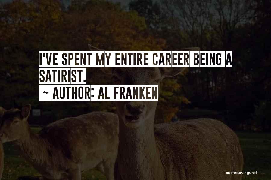 Al Franken Quotes: I've Spent My Entire Career Being A Satirist.