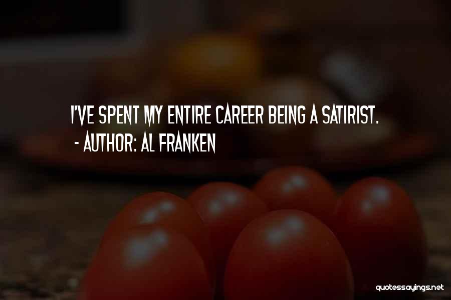 Al Franken Quotes: I've Spent My Entire Career Being A Satirist.