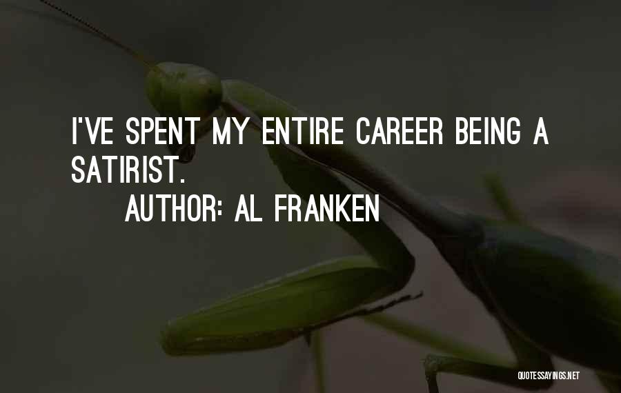 Al Franken Quotes: I've Spent My Entire Career Being A Satirist.