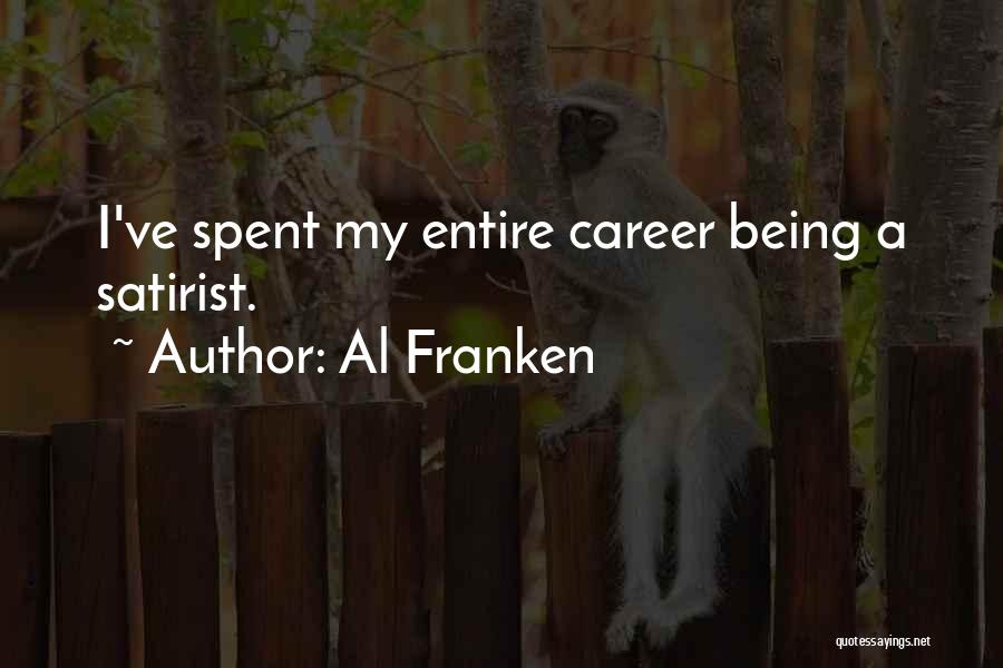 Al Franken Quotes: I've Spent My Entire Career Being A Satirist.