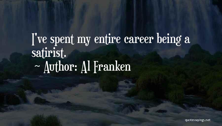 Al Franken Quotes: I've Spent My Entire Career Being A Satirist.