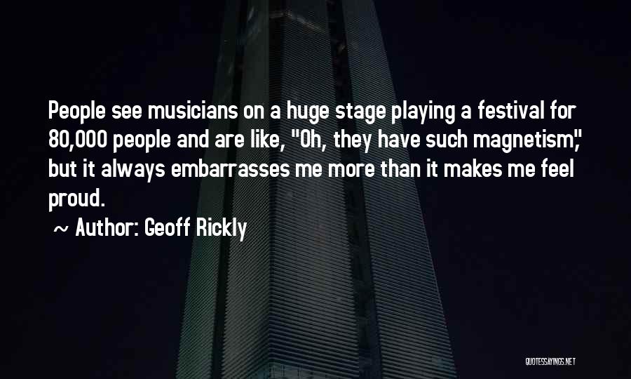 Geoff Rickly Quotes: People See Musicians On A Huge Stage Playing A Festival For 80,000 People And Are Like, Oh, They Have Such