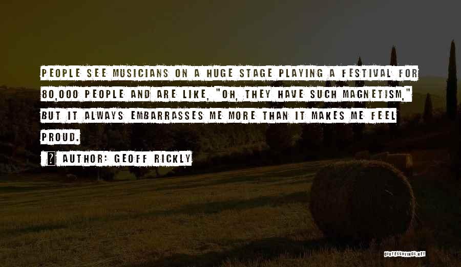 Geoff Rickly Quotes: People See Musicians On A Huge Stage Playing A Festival For 80,000 People And Are Like, Oh, They Have Such