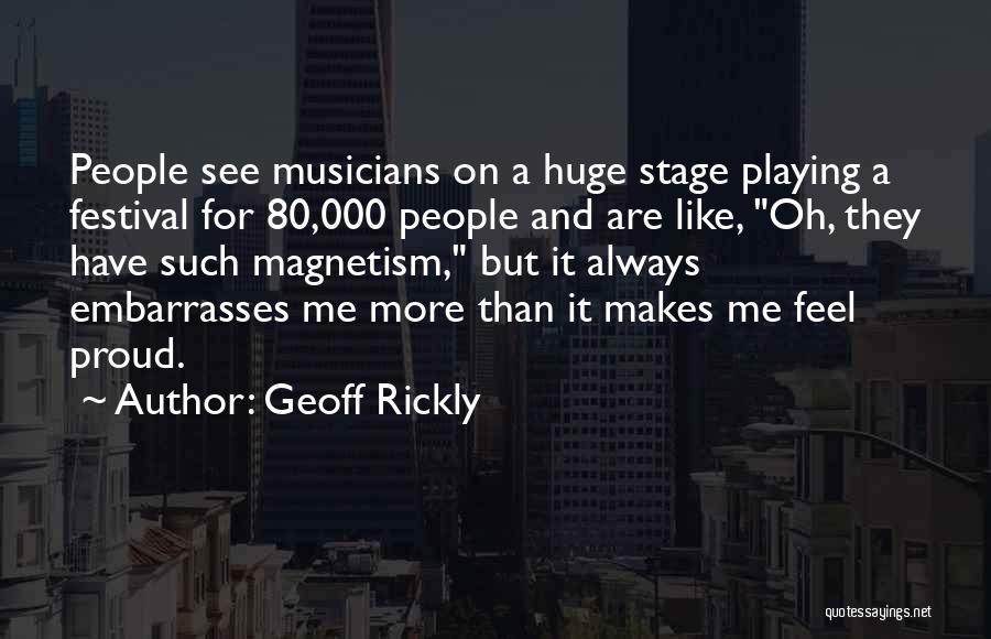 Geoff Rickly Quotes: People See Musicians On A Huge Stage Playing A Festival For 80,000 People And Are Like, Oh, They Have Such