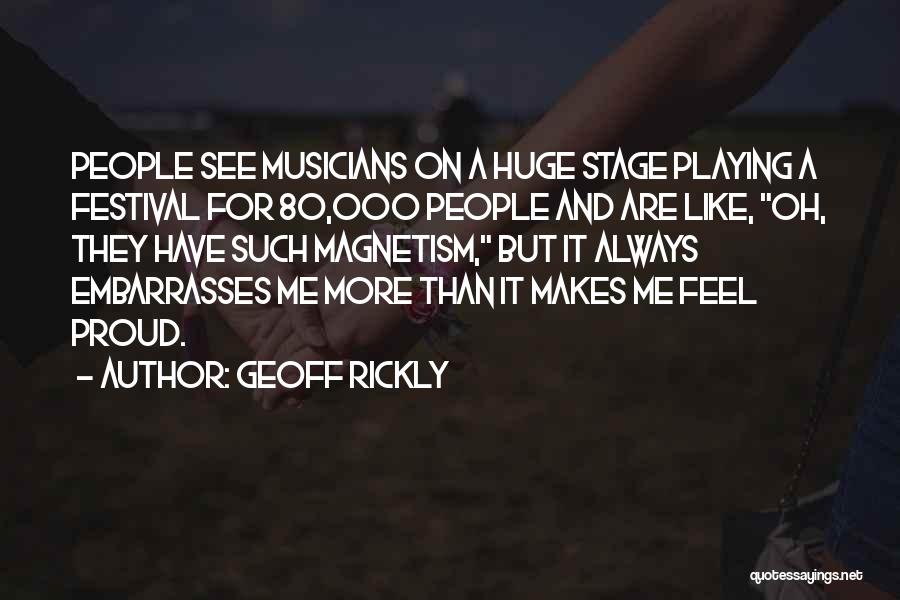Geoff Rickly Quotes: People See Musicians On A Huge Stage Playing A Festival For 80,000 People And Are Like, Oh, They Have Such
