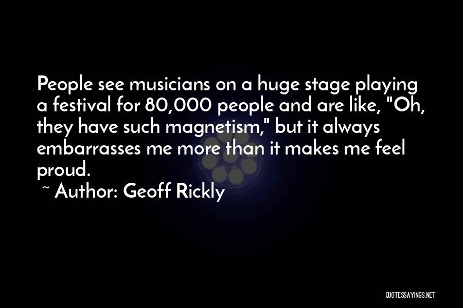 Geoff Rickly Quotes: People See Musicians On A Huge Stage Playing A Festival For 80,000 People And Are Like, Oh, They Have Such