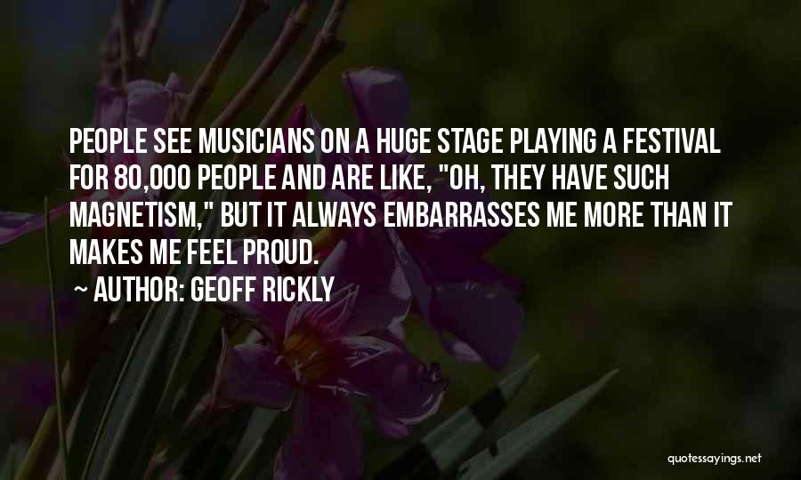 Geoff Rickly Quotes: People See Musicians On A Huge Stage Playing A Festival For 80,000 People And Are Like, Oh, They Have Such