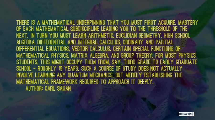 Carl Sagan Quotes: There Is A Mathematical Underpinning That You Must First Acquire, Mastery Of Each Mathematical Subdiscipline Leading You To The Threshold