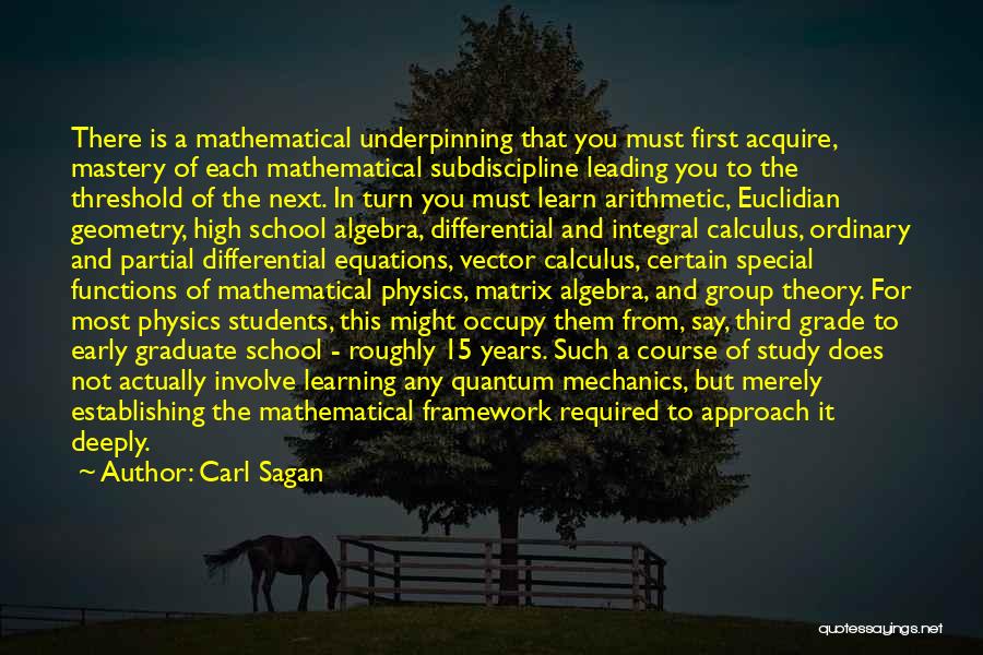 Carl Sagan Quotes: There Is A Mathematical Underpinning That You Must First Acquire, Mastery Of Each Mathematical Subdiscipline Leading You To The Threshold